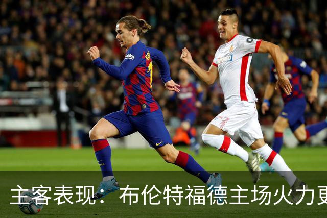 主客表现：布伦特福德主场火力更稳