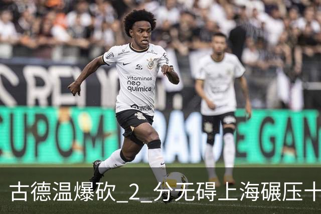 古德温爆砍 2 分无碍上海碾压十一冠王，徐杰胡明轩帮拉塞尔找回状态