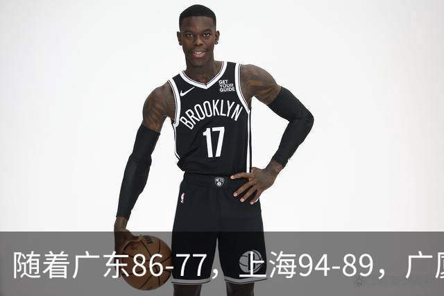 随着广东86-77，上海94-89，广厦81-82吉林，CBA最新积分榜出炉！