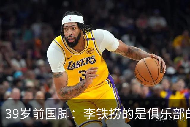 39岁前国脚：李铁捞的是俱乐部的钱 没捞球员钱 里皮请我吃过3次饭